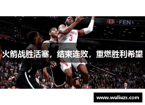 火箭战胜活塞，结束连败，重燃胜利希望