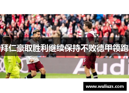 拜仁豪取胜利继续保持不败德甲领跑
