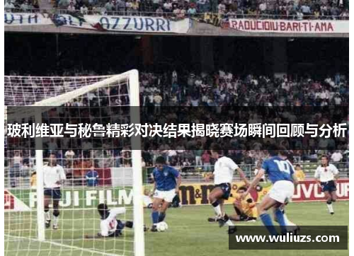 玻利维亚与秘鲁精彩对决结果揭晓赛场瞬间回顾与分析